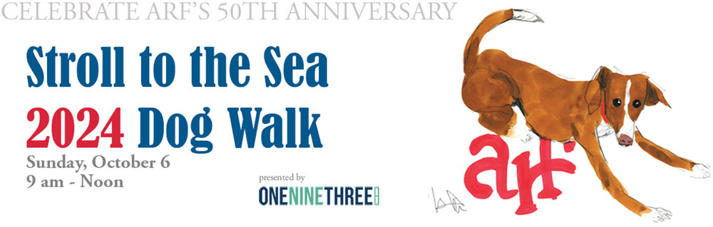 CELEBRATE ARF'S 5OTH ANNIVERSARY - Stroll to the Sea 2024 Dog Walk - Sunday, October 6 9 am - Noon